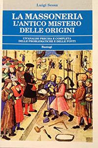 La massoneria. L'antico mistero delle origini. Un'analisi precisa e completa delle problematiche e delle fonti - Luigi Sessa - copertina