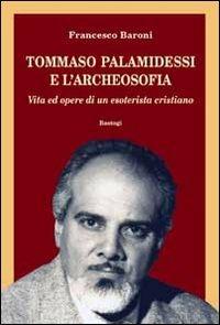 Tommaso Palamidessi e l'archeosofia. Vita e opere di un esoterista cristiano - Francesco Baroni - copertina