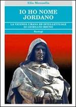 Io ho nome Jordano. La vicenda umana ed intellettuale di Giordano Bruno