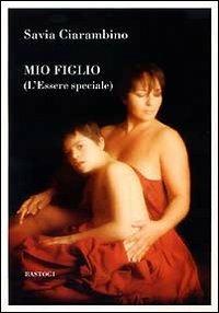 Mio figlio (l'essere speciale) - Savia Ciarambino - copertina