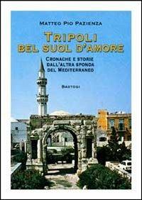 Tripoli bel suol d'amore. Cronache e storie dall'altra sponda del Mediterraneo - Matteo Pio Pazienza - copertina