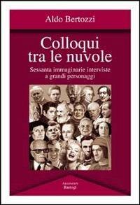 Colloqui tra le nuvole. Sessanta immaginarie interviste a grandi personaggi - Aldo Bertozzi - copertina