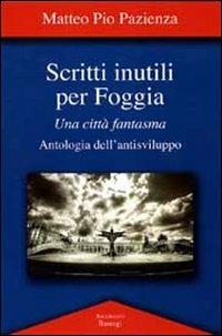 Scritti inutili per Foggia. Una città fantasma. Antologia dell'antisviluppo - Matteo Pio Pazienza - copertina