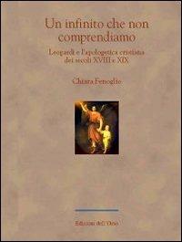 Un infinito che non comprendiamo. Leopardi e l'apologetica cristiana dei secoli XVIII e XIX - Chiara Fenoglio - copertina