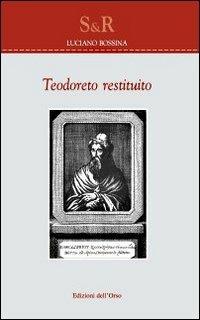 Teodoreto restituito. Ricerche sulla catena dei tre padri e la sua tradizione - Luciano Bossina - copertina