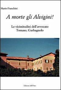 A morte gli Alvigini! Le vicissitudini dell'avvocato Tomaso, Garbagnano - Mario Franchini - copertina