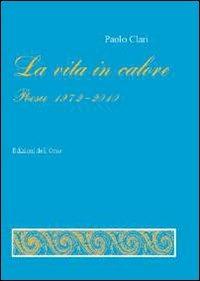 La vita in calore. Poesie (1972-2010) - Paolo Clari - copertina