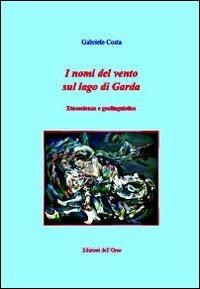 I nomi del vento sul lago di Garda. Etnoscienza e geolinguistica - Gabriele Costa - copertina