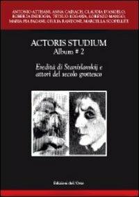 Actoris studium album. Vol. 2: Eredità di Stanislavskij e attori del secolo grottesco - copertina