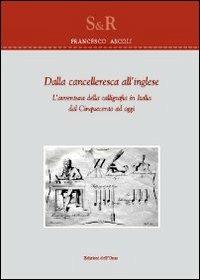 Dalla cancelleresca all'inglese. L'avventura della calligrafia in Italia dal Cinquecento ad oggi - Francesco Ascoli - copertina