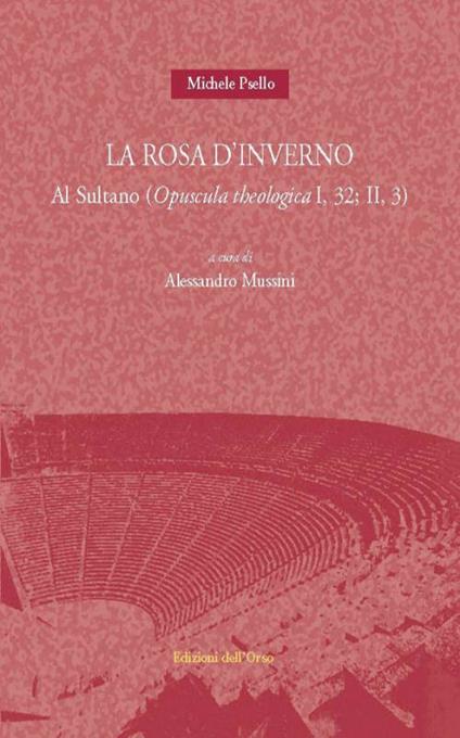 La rosa d'inverno. Al sultano (opuscola theologica I, 32: II, 3). Ediz. multilingue - Michele Psello - copertina