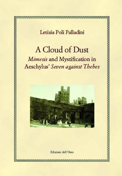 A cloud of dust. Mimesis and mystification in Aeschylus' «Seven against Thebes» - Letizia Poli Palladini - copertina