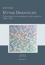 Vittime dimenticate. Testimonianze dei bombardamenti anglo-americani (1940-1945)