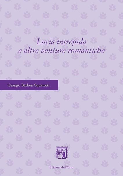 Lucia intrepida e altre venture romantiche - Giorgio Bàrberi Squarotti - copertina