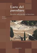 L' arte del parodiare. Ricerche sulla parodia in Aristofane. Ediz. critica