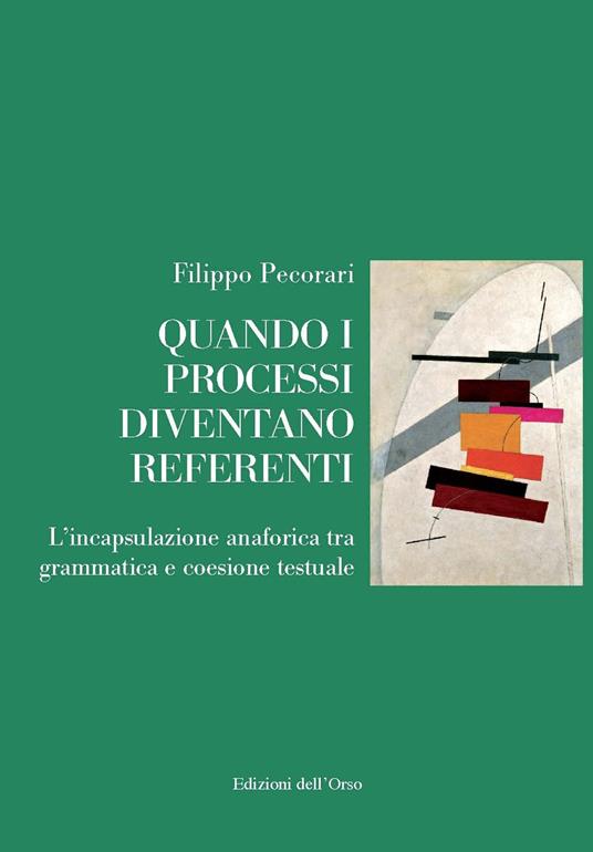 Quando i processi diventano referenti. L'incapsulazione anaforica tra grammatica e coesione testuale - Filippo Pecorari - copertina