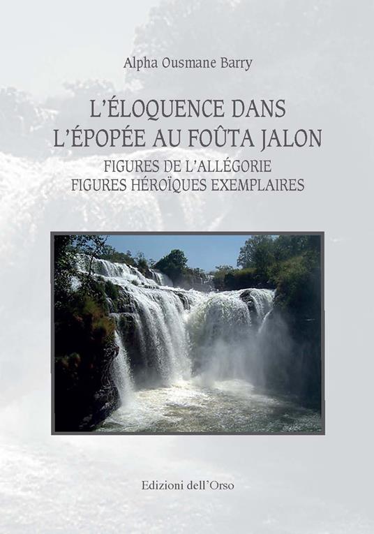 L' éloquence dans l'épopée au foûta jalon. Figures de l'allegorie figures héroïques exemplaires. Ediz. critica - Alpha Ousmane Barry - copertina