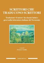 Scrittori che traducono scrittori. Traduzioni d'autore da classici latini e greci nella letteratura italiana del Novecento. Ediz. critica