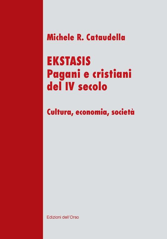 Ekstasis. Pagani e cristiani del IV secolo. Cultura, economia, società - Michele R. Cataudella - copertina
