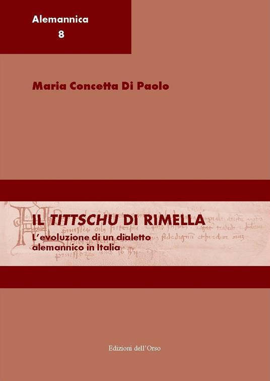 Il tittschu di Rimella. L'evoluzione di un dialetto alemannico in italia. Ediz. italiana e tedesca - Maria Concetta Di Paolo - copertina