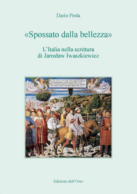 «Spossato dalla bellezza». L'Italia nella scrittura di Jaroslaw Iwaszkiewicz. Ediz. critica - Dario Prola - copertina