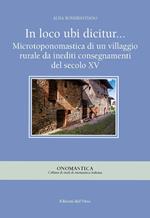 In loco ubi dicitur... Microtoponomastica di un villaggio rurale da inediti consegnamenti del secolo XV. Ediz. critica