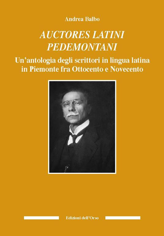 Auctores latini pedemontani. Un'antologia degli scrittori in lingua latina in Piemonte fra Ottocento e Novecento. Ediz. critica - Andrea Balbo - copertina