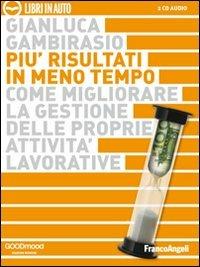 Più risultati in meno tempo. Come migliorare la gestione delle proprie attività lavorative. Audiolibro. 2 CD Audio - Gianluca Gambirasio - copertina