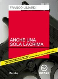 Anche una sola lacrima. Audiolibro. 2 CD Audio - Franco Limardi - copertina