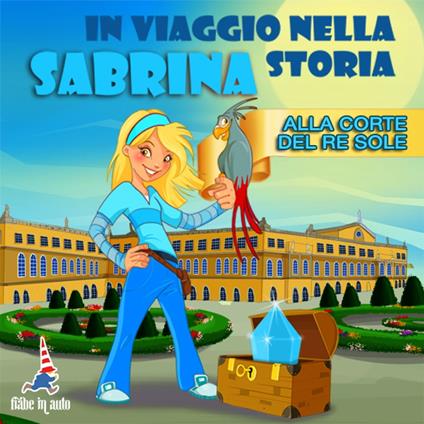 Sabrina in viaggio nella storia. Alla corte del Re Sole