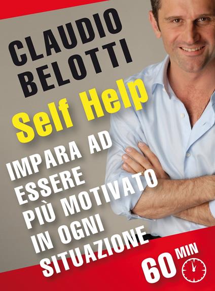 Self Help. Impara ad essere più motivato in ogni situazione - Claudio Belotti - ebook