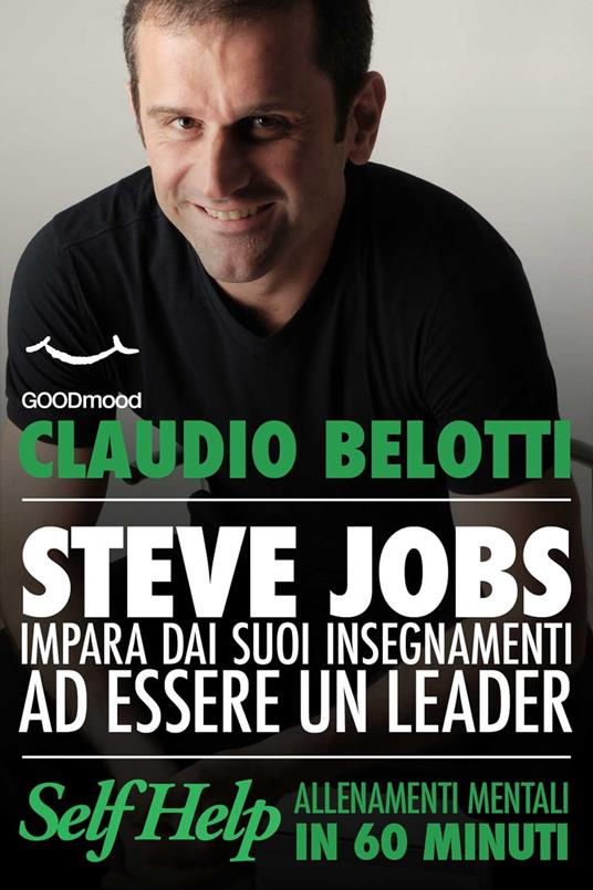 Steve Jobs. Impara dai suoi insegnamenti ad essere un vero leader. - Claudio Belotti - ebook