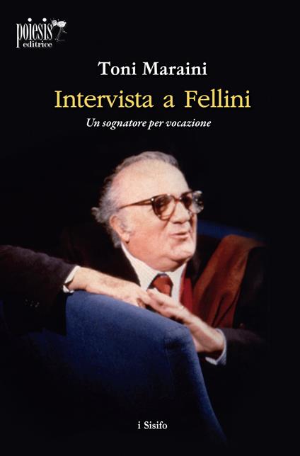 Intervista a Fellini. Un sognatore per vocazione - Toni Maraini - copertina
