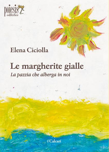 Le margherite gialle. La pazzia che alberga in noi - Elena Ciciolla - copertina