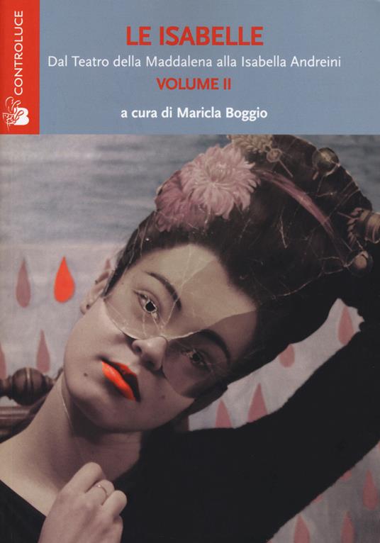 Le Isabelle. Dal Teatro della Maddalena alla Isabella Andreini. Vol. 2 - copertina