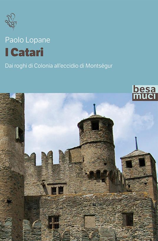 I catari. Dai roghi di Colonia all'eccidio di Montségur - Paolo Lopane - copertina