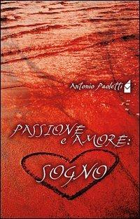 Passione e amore. Sogno - Antonio Paoletti - copertina