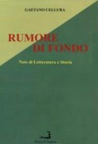 Rumore di fondo. Note di letteratura e storia - Gaetano Cellura - copertina