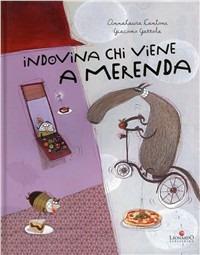 Indovina chi viene a merenda. Ediz. illustrata - Anna Laura Cantone,Giacomo Gazzola - copertina