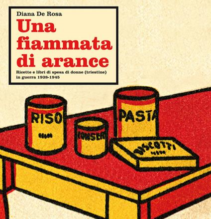 Una fiammata di arance. Ricette e libri di spesa di donne (triestine) in guerra 1938-1945 - Diana De Rosa - copertina