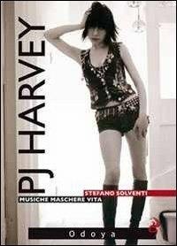 P. J. Harvey. Musiche. Maschere. Vita - Stefano Solventi - 2