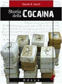 Storia della cocaina. Dai re inca ai cartelli di Cali. 500 anni di traffico - Steven B. Karch - 2