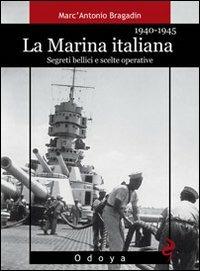 La marina italiana 1940-1945. Segreti bellici e scelte operative - Marc'Antonio Bragadin - copertina