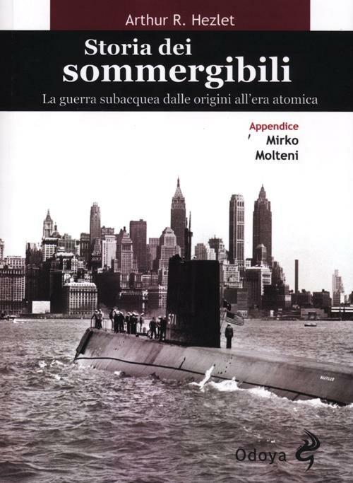 Storia dei sommergibili. La guerra subacquea dalle origini all'era atomica - Arthur R. Hezlet - copertina