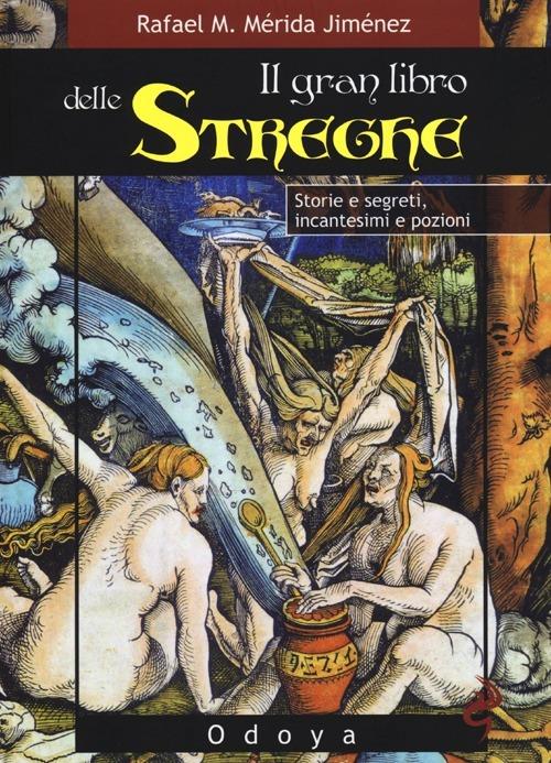 Il gran libro delle streghe. Storie e segreti, incantesimi e pozioni - Rafael M. Mérida Jiménez - copertina