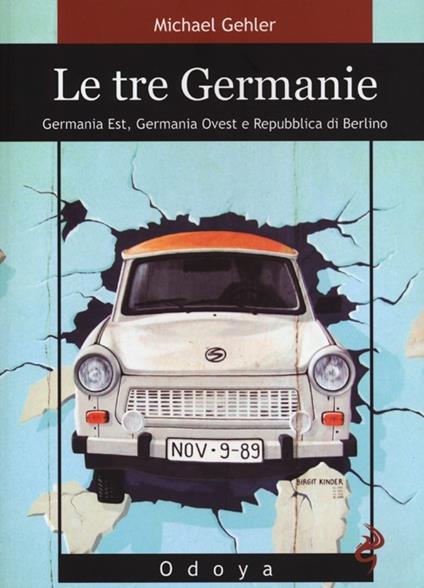 Le tre Germanie. Germania Est, Germania Ovest e Repubblica di Berlino - Michael Gehler - copertina