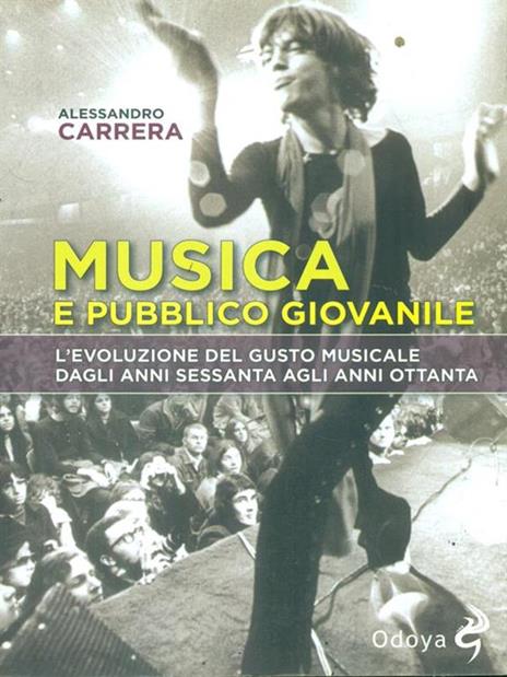 Musica e pubblico giovanile. L'evoluzione del gusto musicale dagli anni Sessanta agli anni Ottanta - Alessandro Carrera - 2