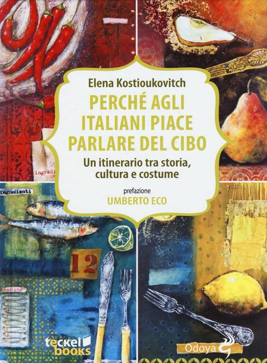 Perché agli italiani piace parlare del cibo. Un itinerario tra storia, cultura e costume - Elena Kostioukovitch - 3