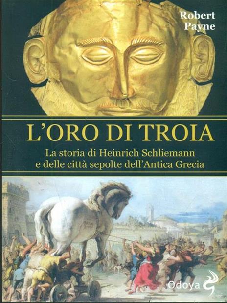 L' oro di Troia. La storia di Henrich Schliemann e delle città sepolte dell'antica Grecia - Robert Payne - copertina