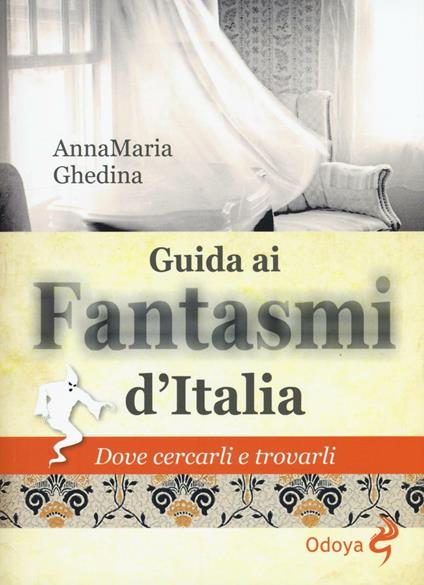 Guida ai fantasmi d'Italia. Dove cercarli e trovarli - Annamaria Ghedina - copertina
